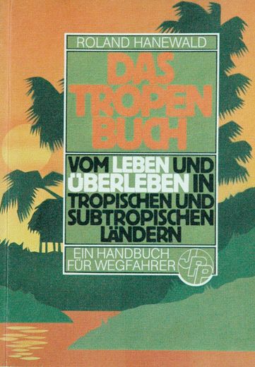 Das Tropenbuch - vom Leben und �berleben in Tropischen und Subtr