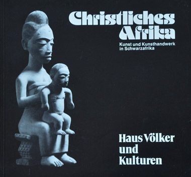 Christliches Afrika - Kunst und Kunsthandwerk in Schwarzafrika