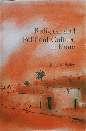 Religion and Political Culture in Kano - John N. Paden